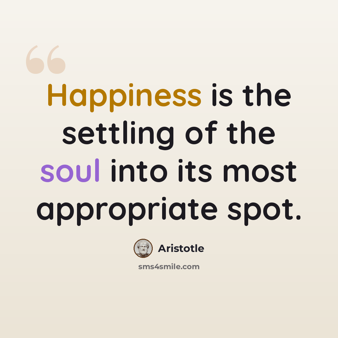 “Happiness is the settling of the soul into its most appropriate spot.” quote by Aristotle