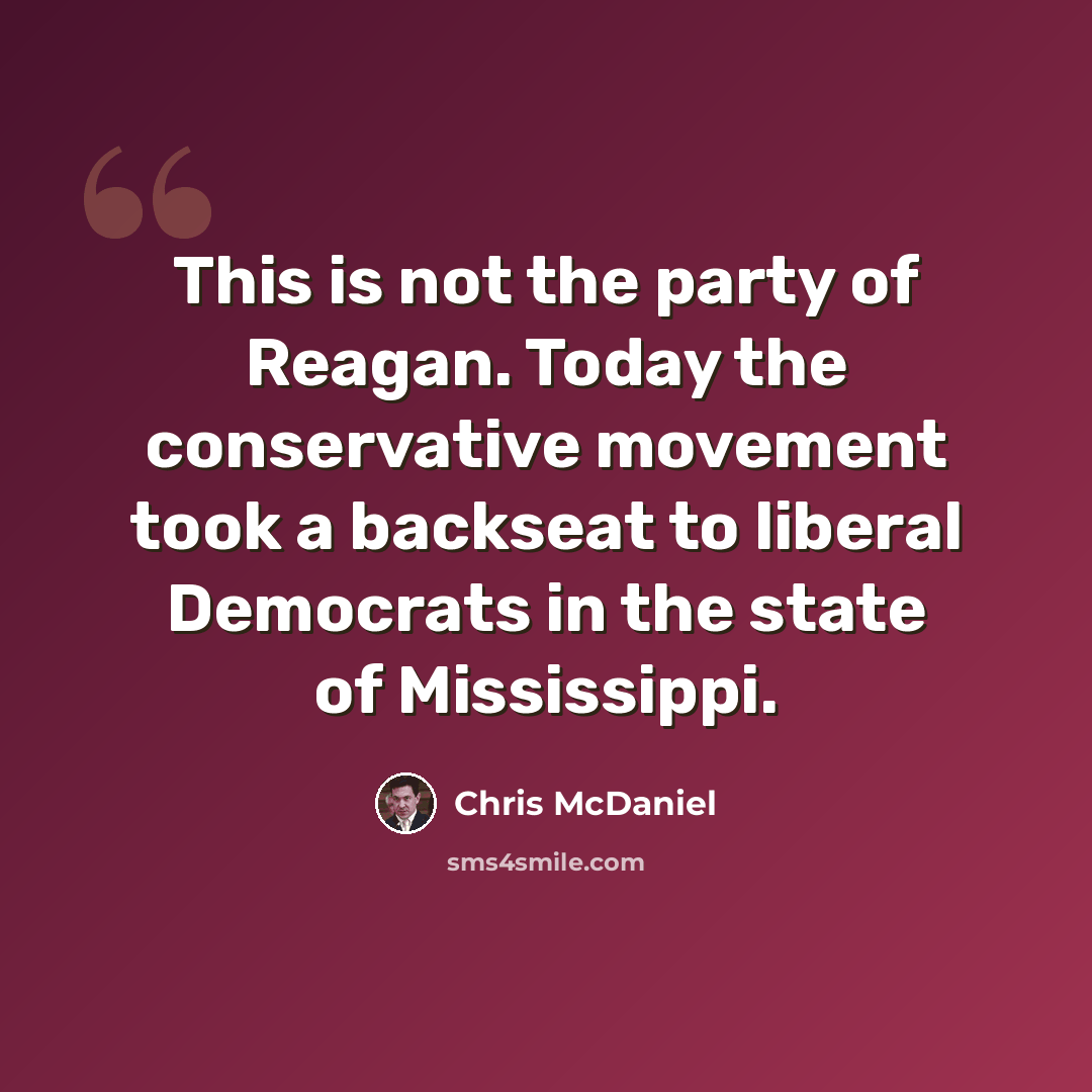 “This is not the party of Reagan. Today the conservative movement took a backseat to liberal Democrats in the state of Mississippi.” quote by Chris McDaniel