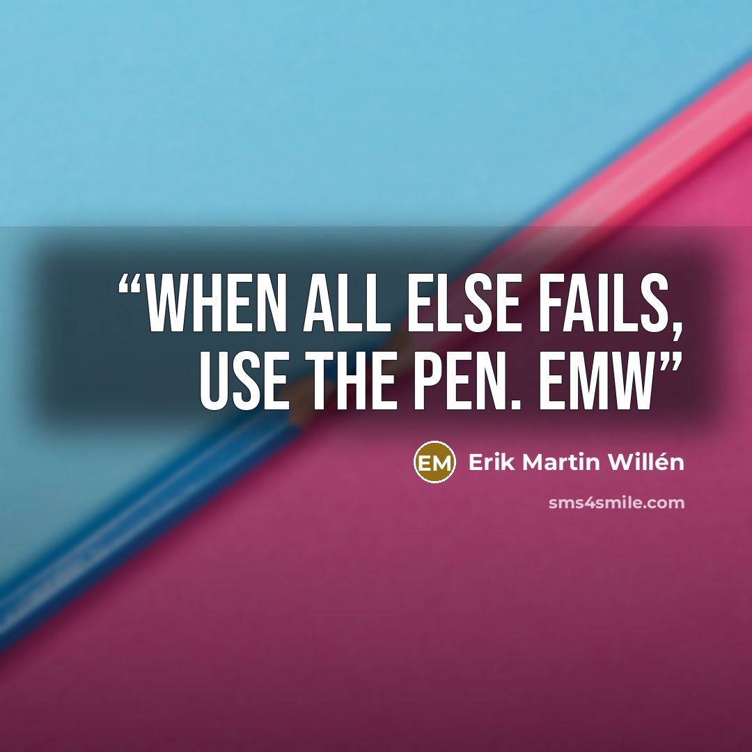 “When all else fails, use the pen. EMW” quote by Erik Martin Willén