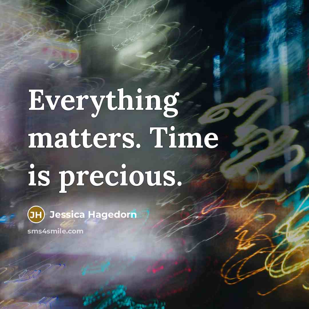 “Everything matters. Time is precious.” quote by Jessica Hagedorn