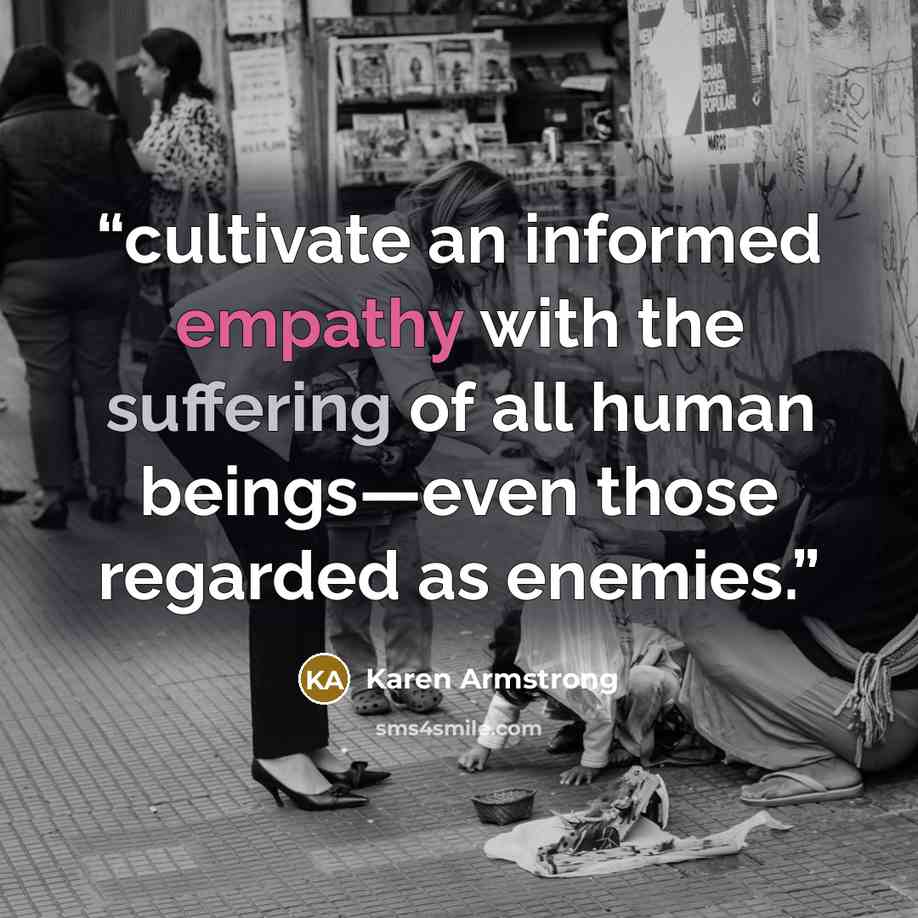 “cultivate an informed empathy with the suffering of all human beings—even those regarded as enemies.” quote by Karen Armstrong