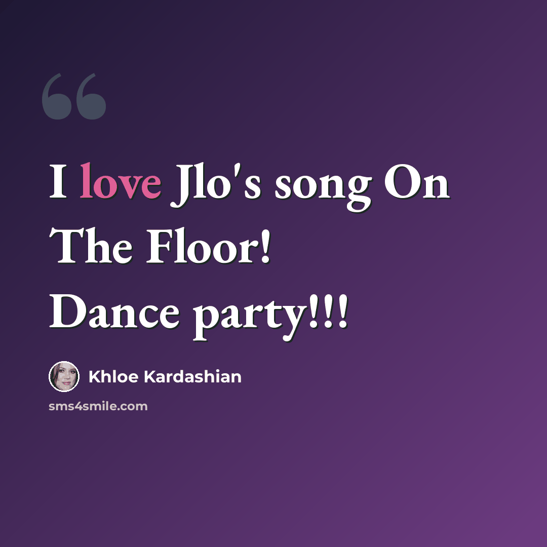 “I love Jlo's song On The Floor! Dance party!!!” quote by Khloe Kardashian