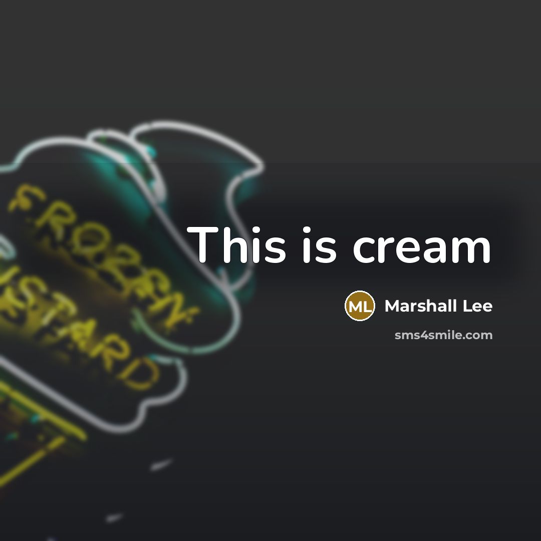 “This is cream” quote by Marshall Lee