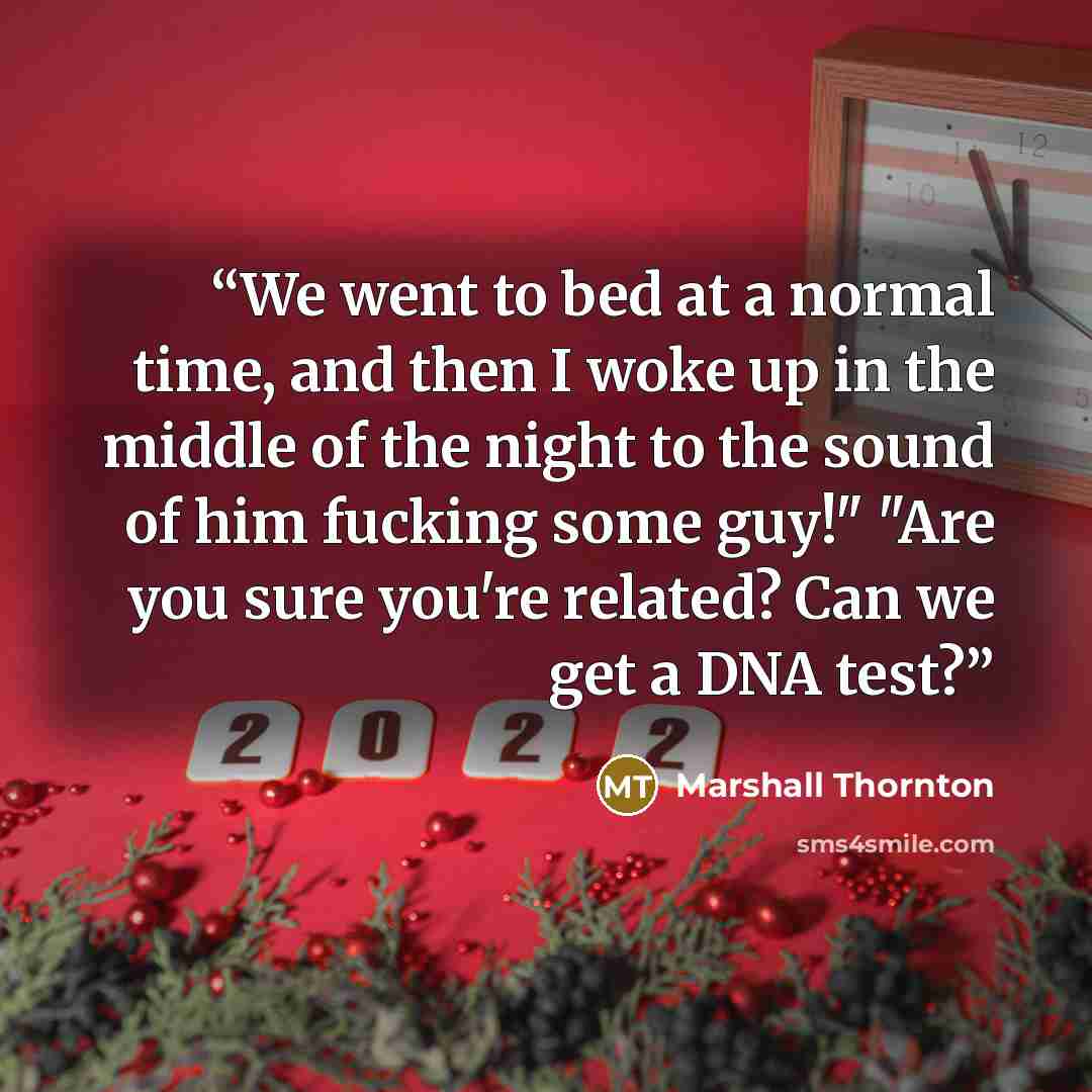 “We went to bed at a normal time, and then I woke up in the middle of the night to the sound of him fucking some guy!" "Are you sure you're related? Can we get a DNA test?” quote by Marshall Thornton