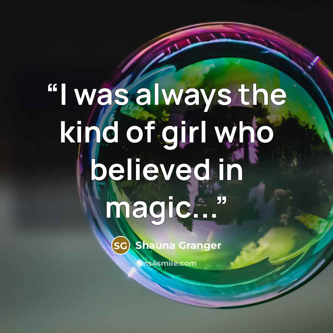 “I was always the kind of girl who believed in magic...” quote by Shauna Granger