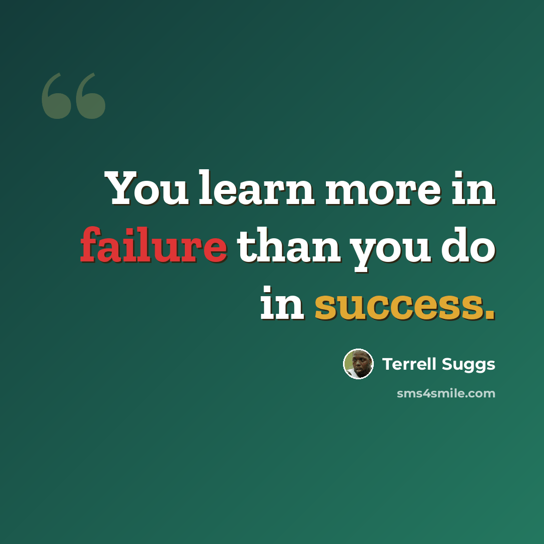 “You learn more in failure than you do in success.” quote by Terrell Suggs