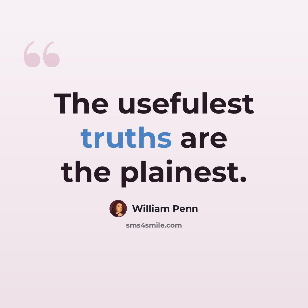 “The usefulest truths are the plainest.” quote by William Penn