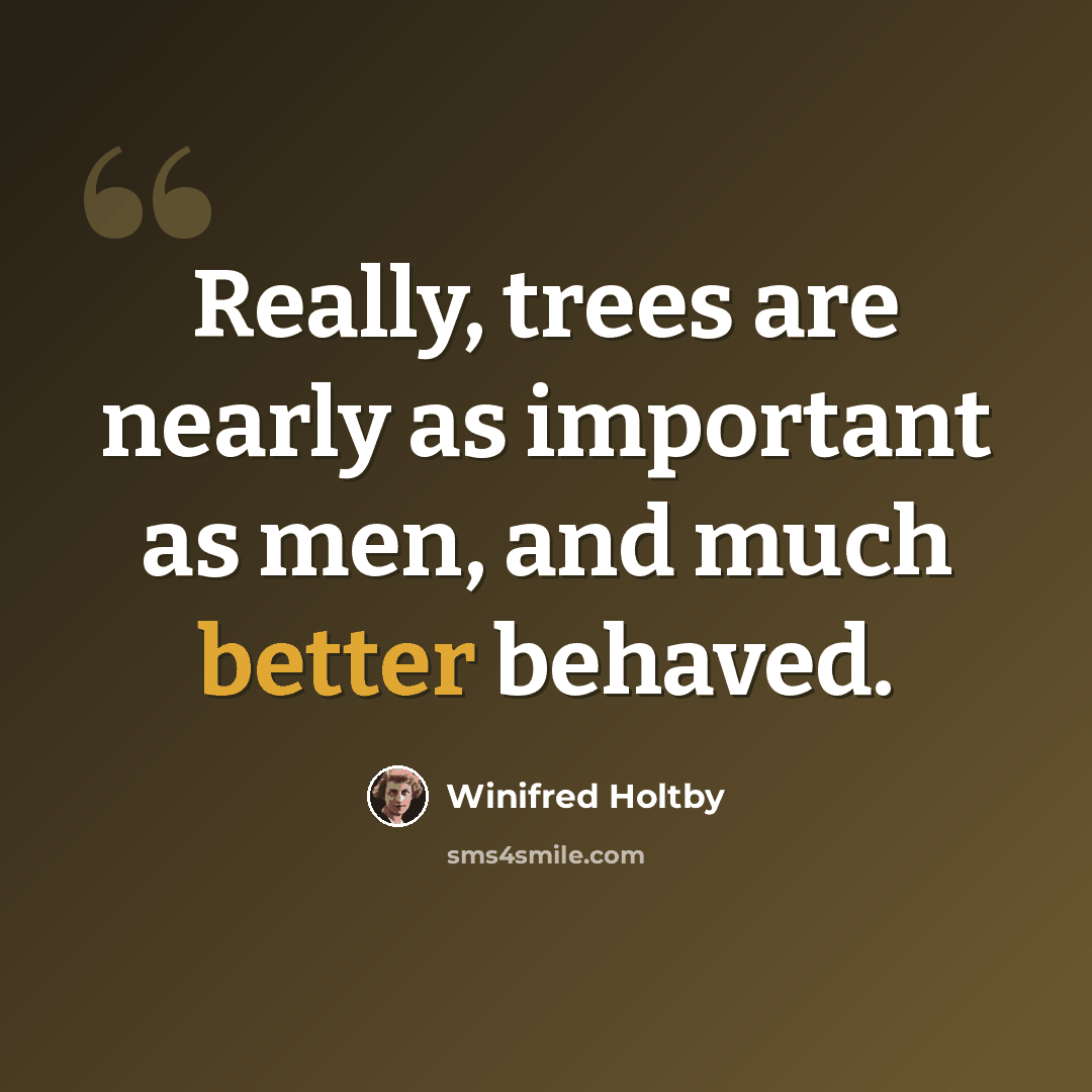 “Really, trees are nearly as important as men, and much better behaved.” quote by Winifred Holtby