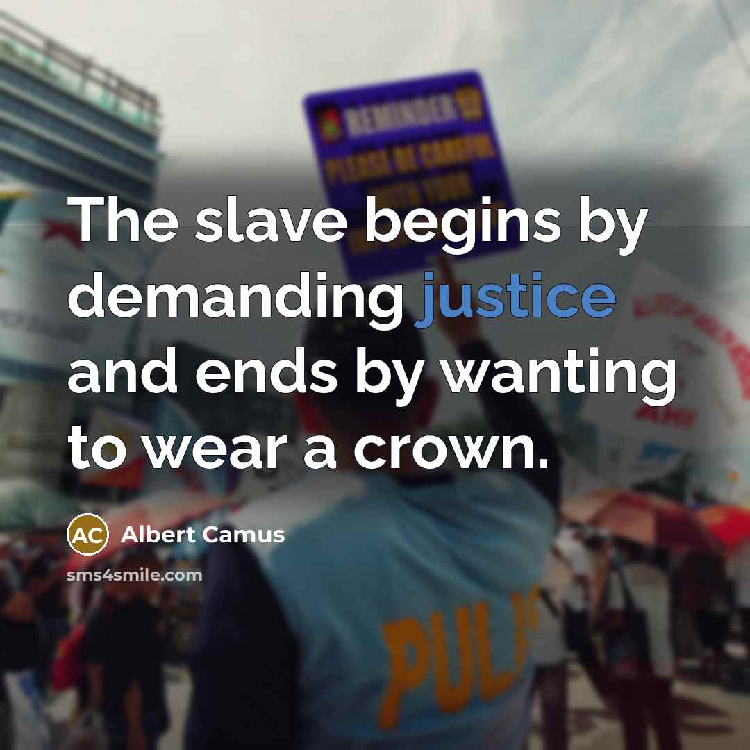 “The slave begins by demanding justice and ends by wanting to wear a crown.” quote by Albert Camus