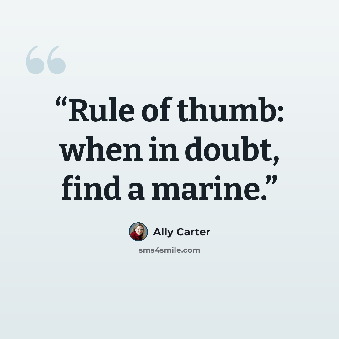 “Rule of thumb: when in doubt, find a marine.” quote by Ally Carter