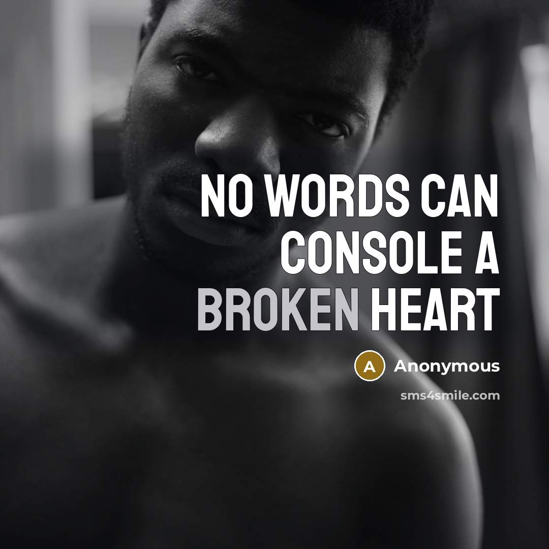 “No words can console a broken heart” quote by Anonymous