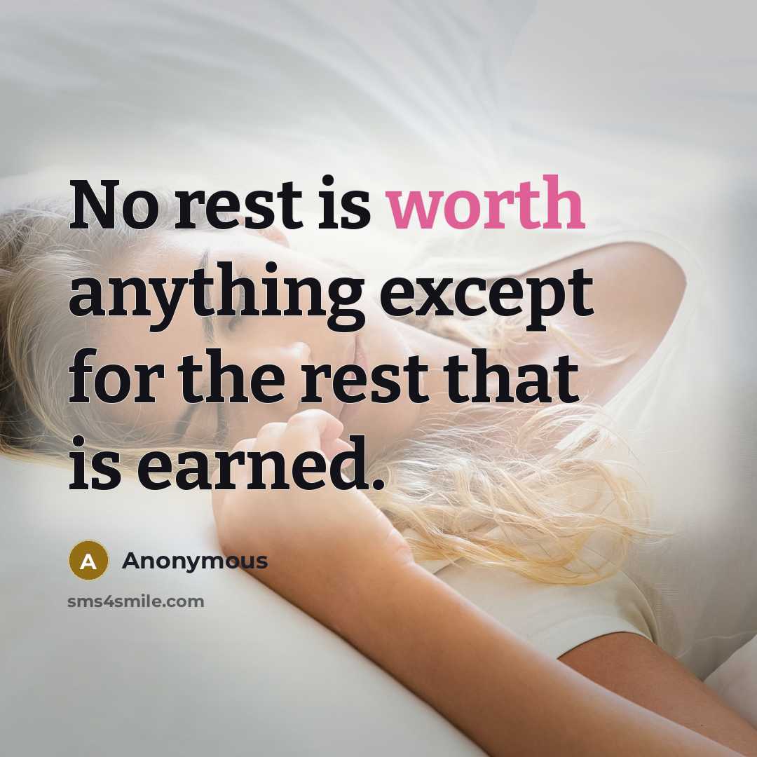 “No rest is worth anything except for the rest that is earned.” quote by Anonymous
