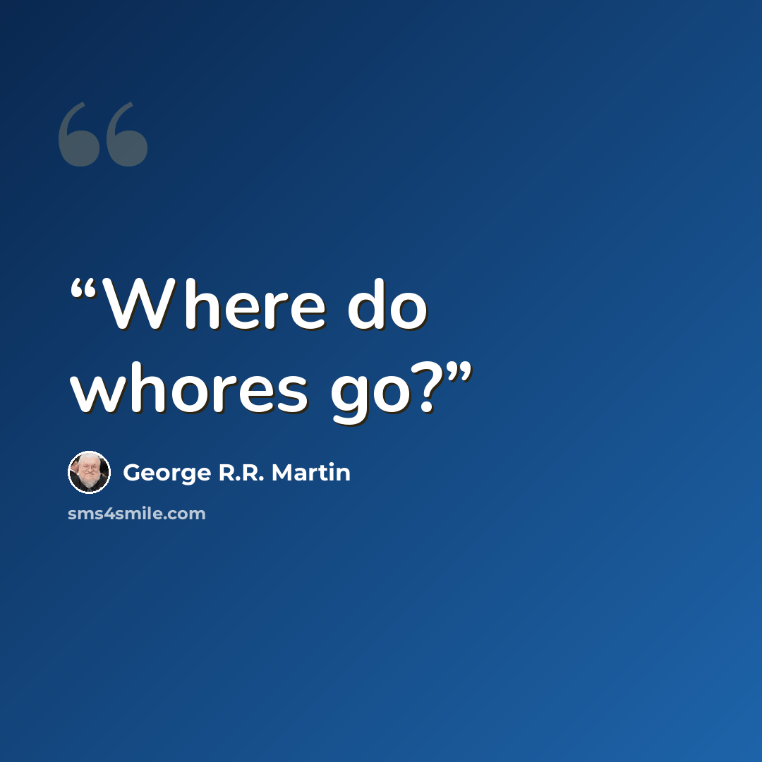 “Where do whores go?” quote by George R.R. Martin