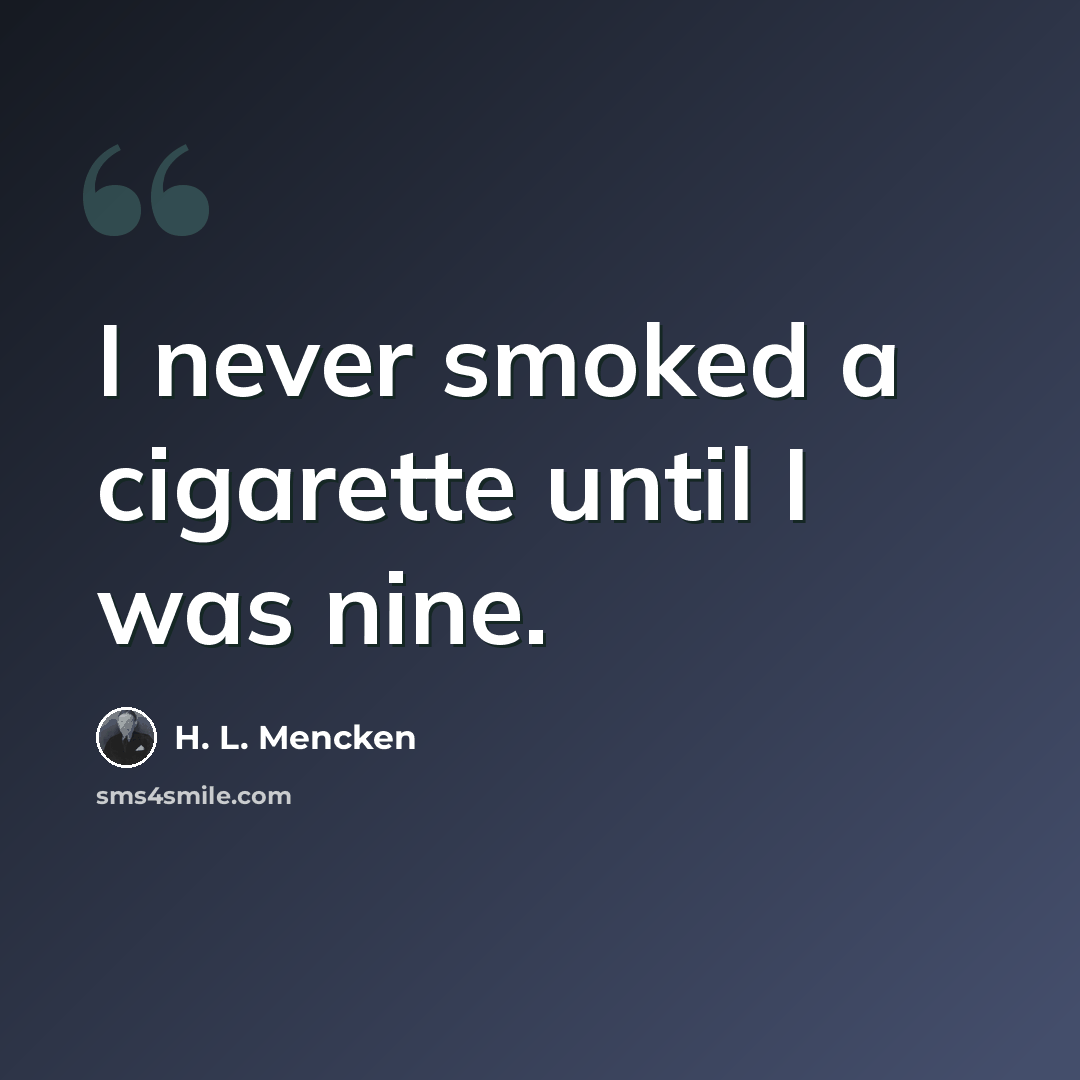 “I never smoked a cigarette until I was nine.” quote by H. L. Mencken