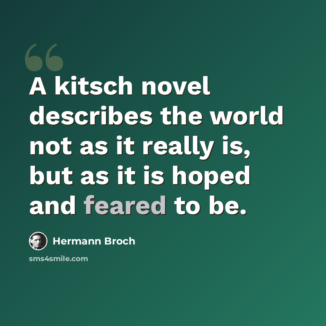 “A kitsch novel describes the world not as it really is, but as it is hoped and feared to be.” quote by Hermann Broch