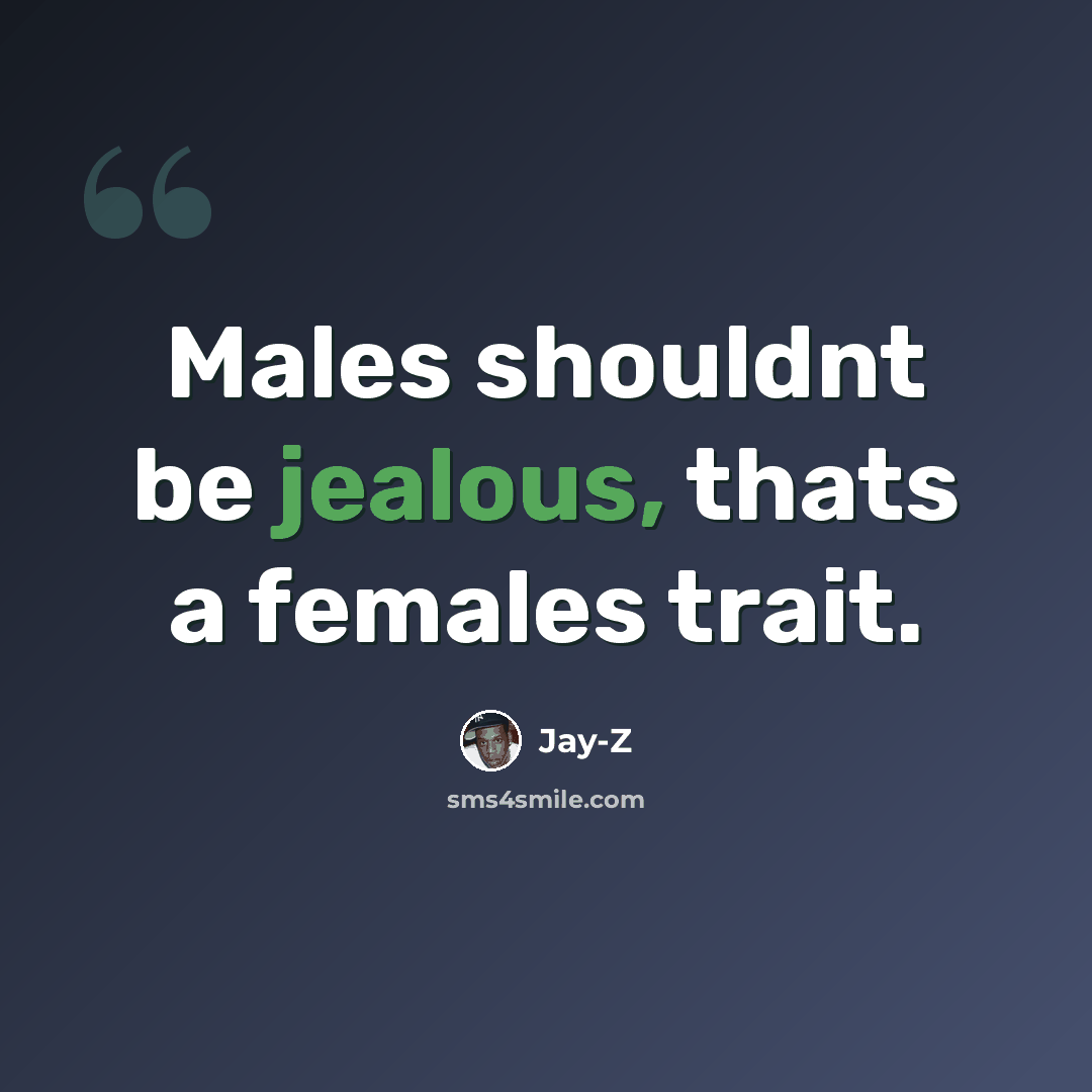 “Males shouldnt be jealous, thats a females trait.” quote by Jay-Z
