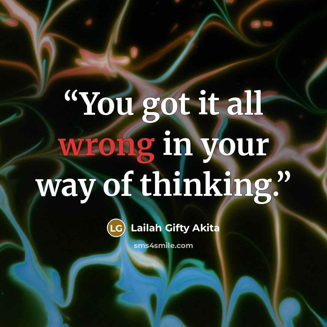 “You got it all wrong in your way of thinking.” quote by Lailah Gifty Akita
