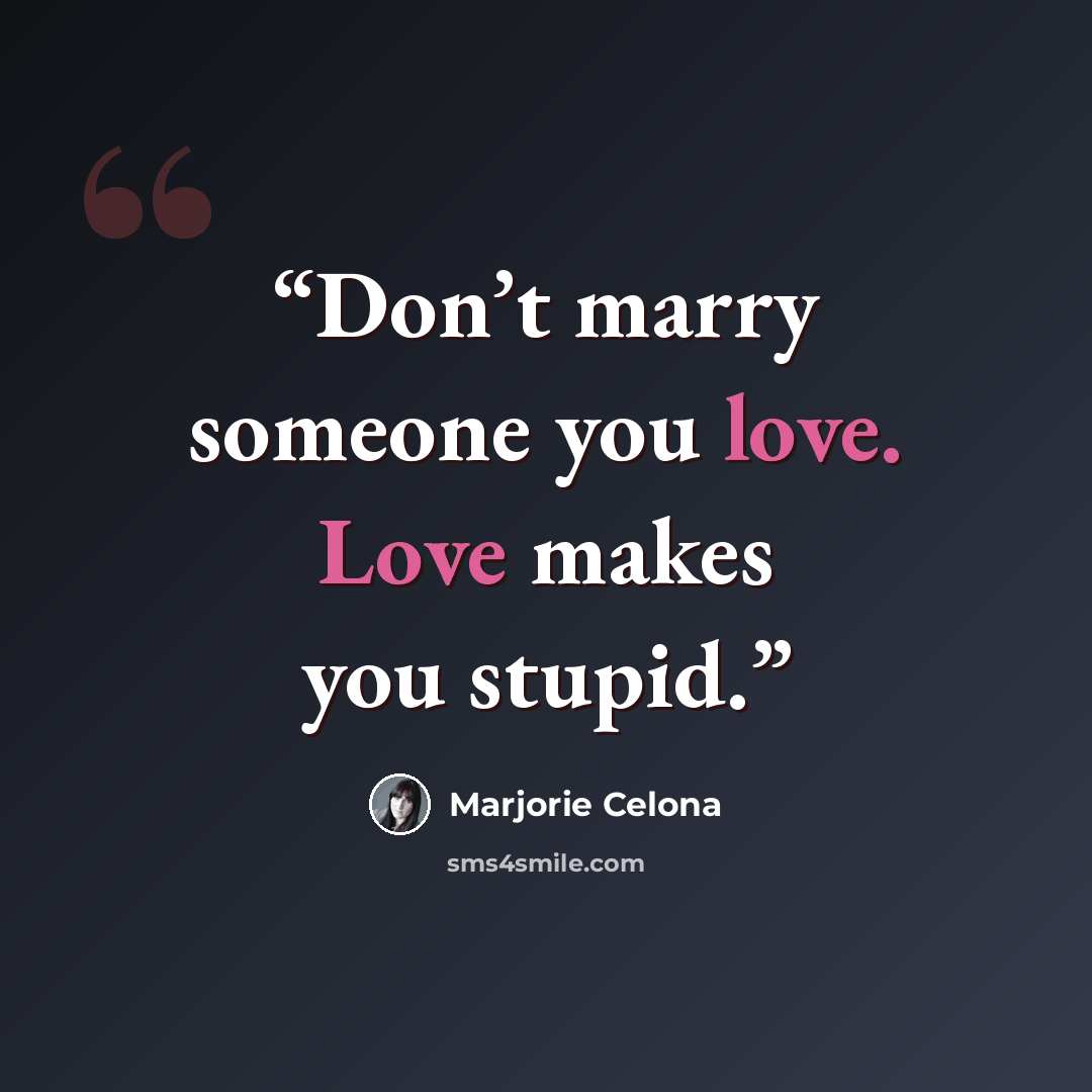 “Don’t marry someone you love. Love makes you stupid.” quote by Marjorie Celona