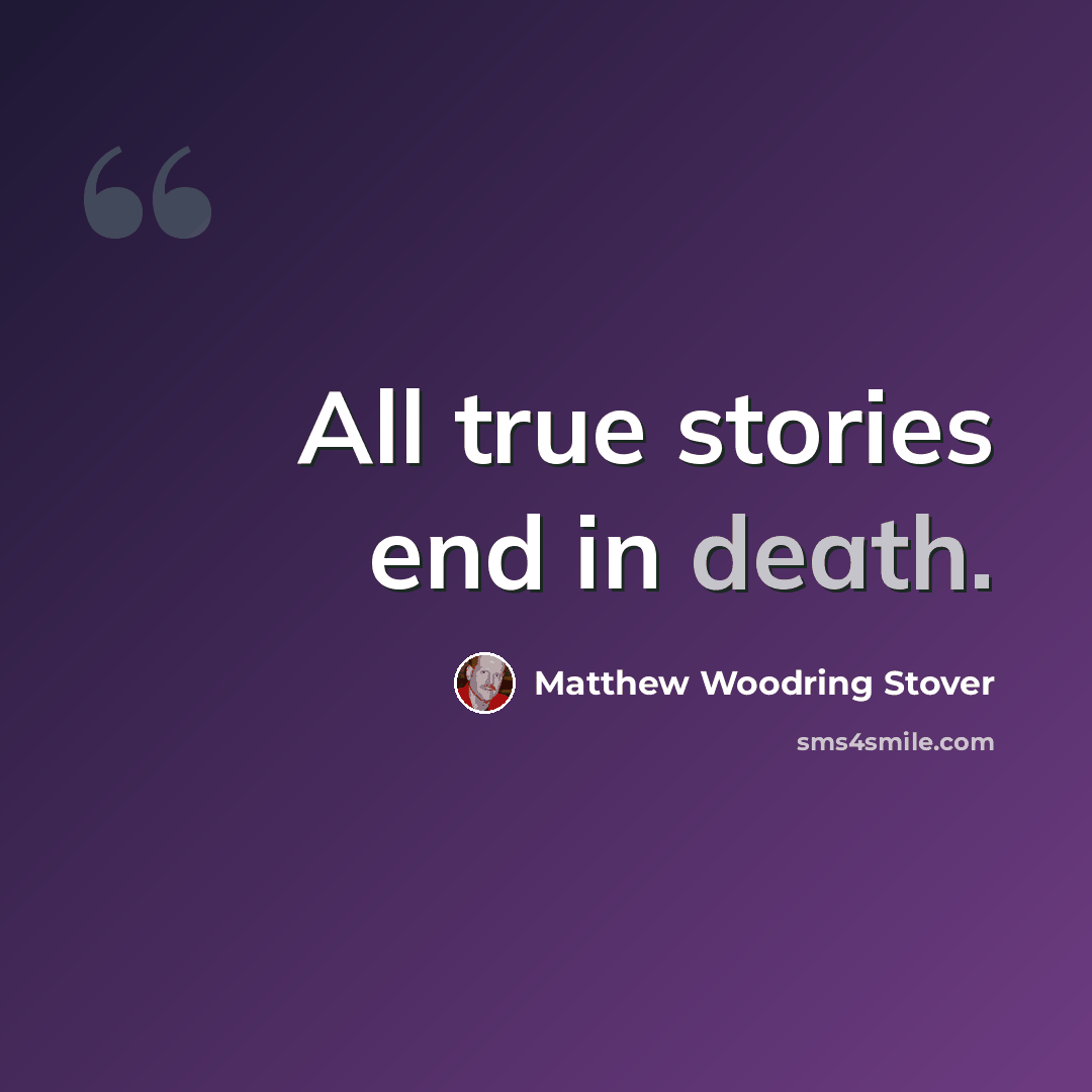 “All true stories end in death.” quote by Matthew Woodring Stover