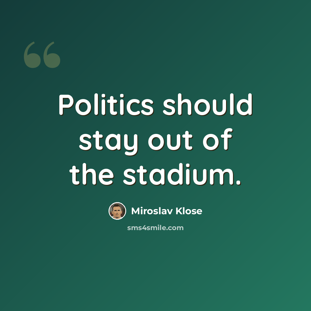 “Politics should stay out of the stadium.” quote by Miroslav Klose