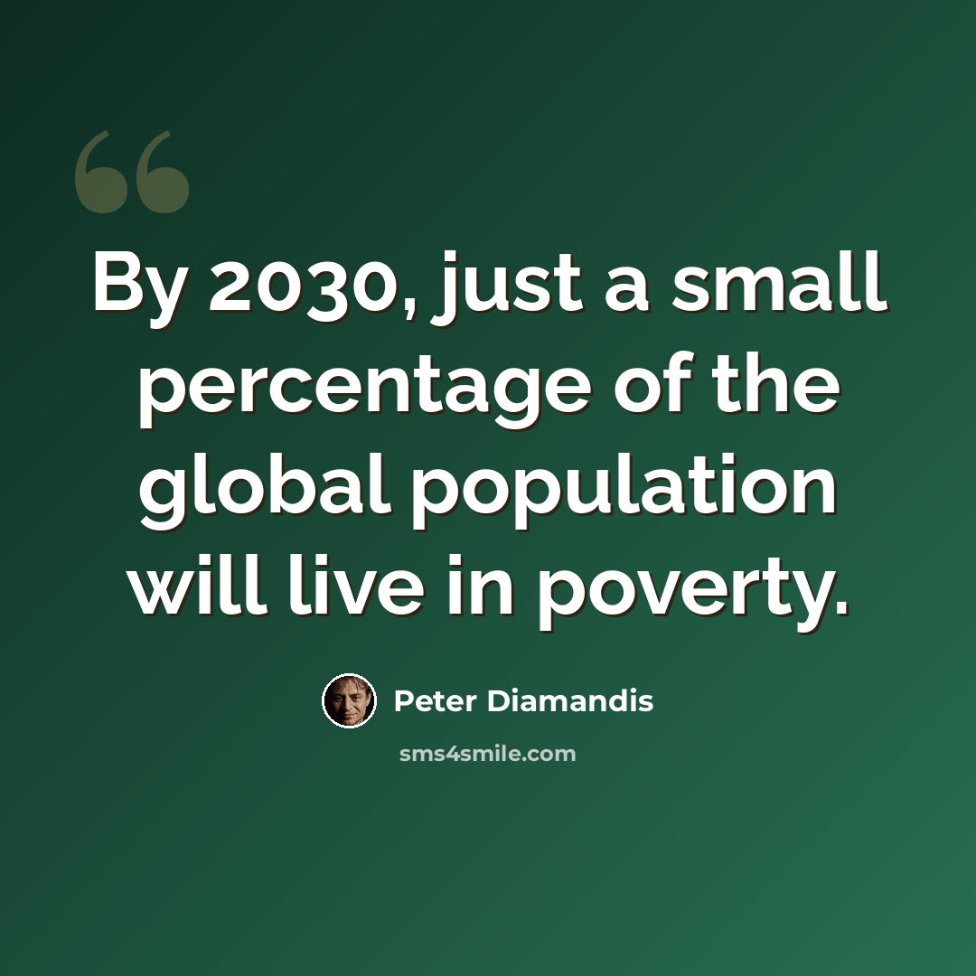 “By 2030, just a small percentage of the global population will live in poverty.” quote by Peter Diamandis