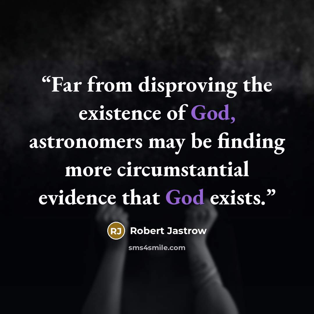 “Far from disproving the existence of God, astronomers may be finding more circumstantial evidence that God exists.” quote by Robert Jastrow