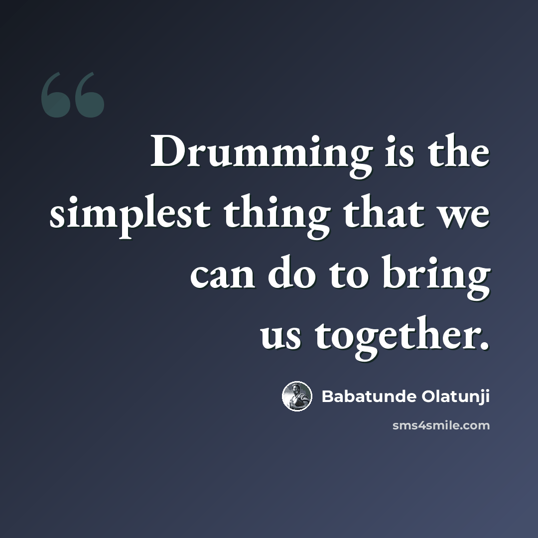 “Drumming is the simplest thing that we can do to bring us together.” quote by Babatunde Olatunji