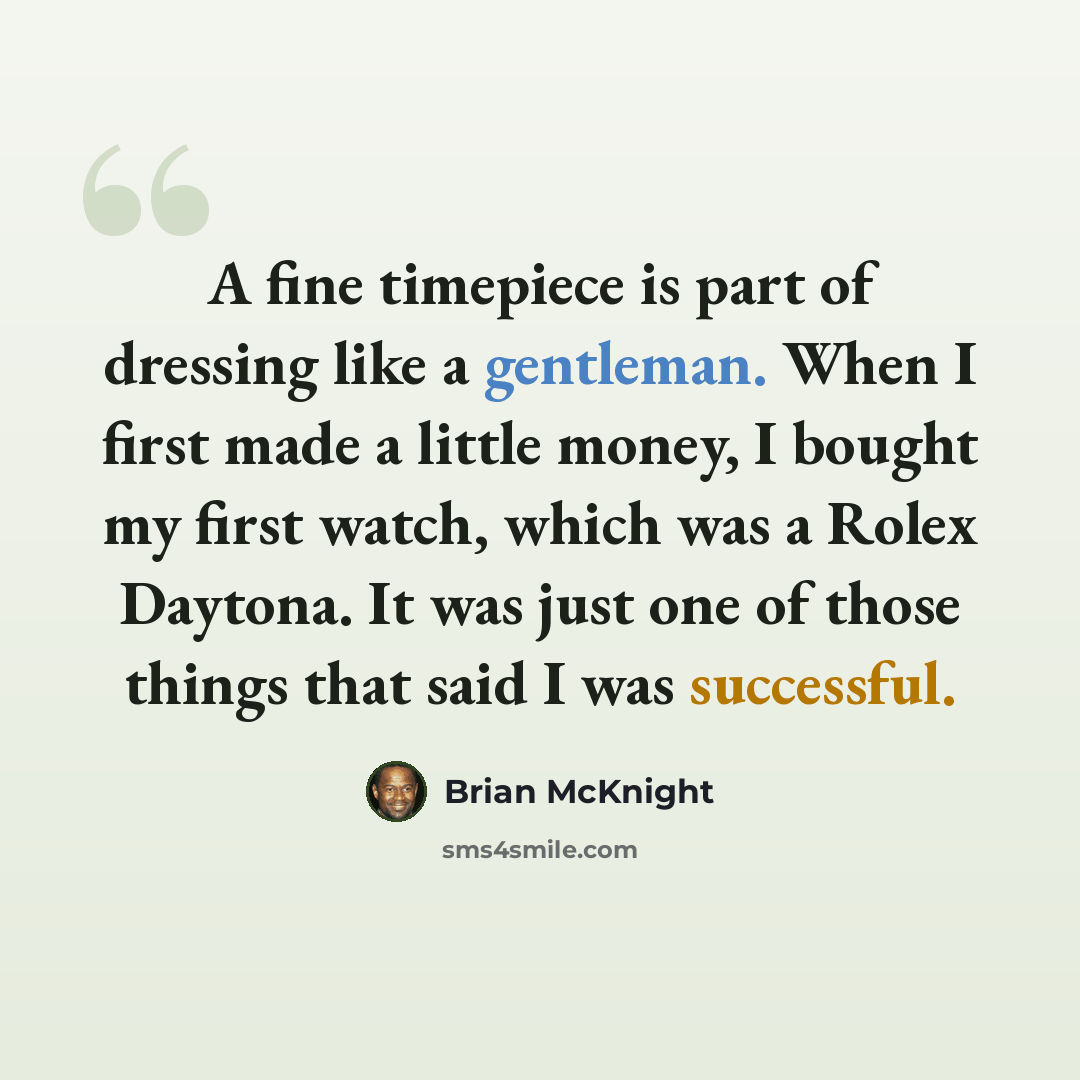“A fine timepiece is part of dressing like a gentleman. When I first made a little money, I bought my first watch, which was a Rolex Daytona. It was just one of those things that said I was successful.” quote by Brian McKnight
