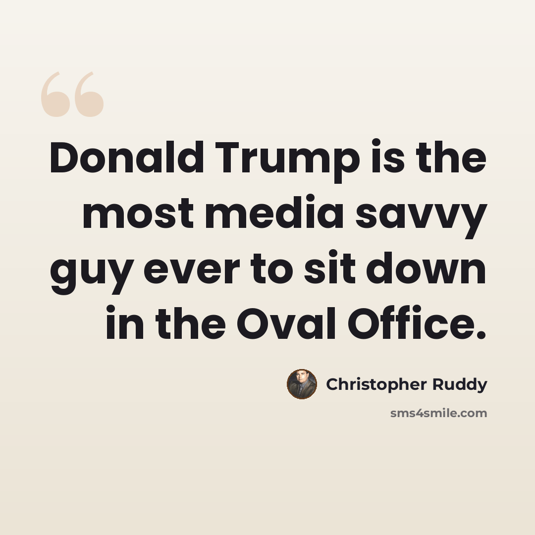 “Donald Trump is the most media savvy guy ever to sit down in the Oval Office.” quote by Christopher Ruddy