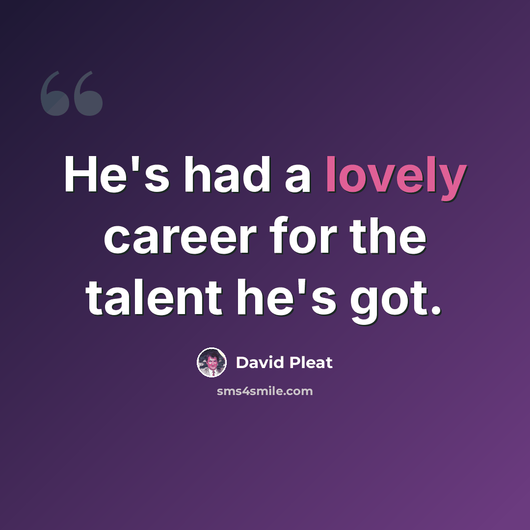 “He's had a lovely career for the talent he's got.” quote by David Pleat