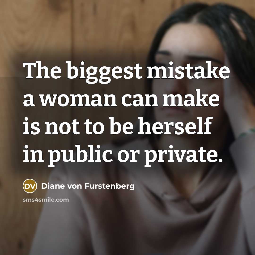 “The biggest mistake a woman can make is not to be herself in public or private.” quote by Diane von Furstenberg