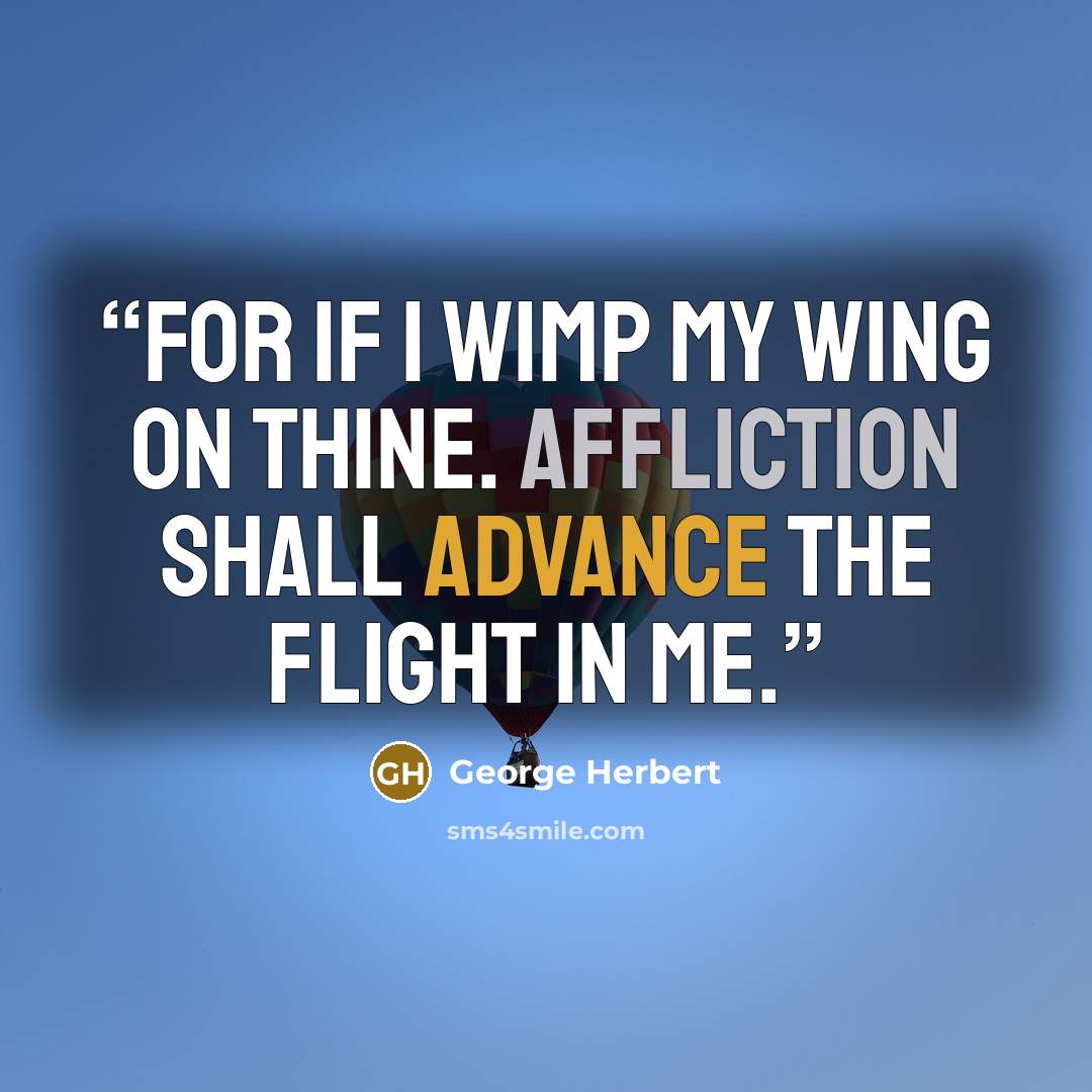 “For if I wimp my wing on thine. Affliction shall advance the flight in me.” quote by George Herbert