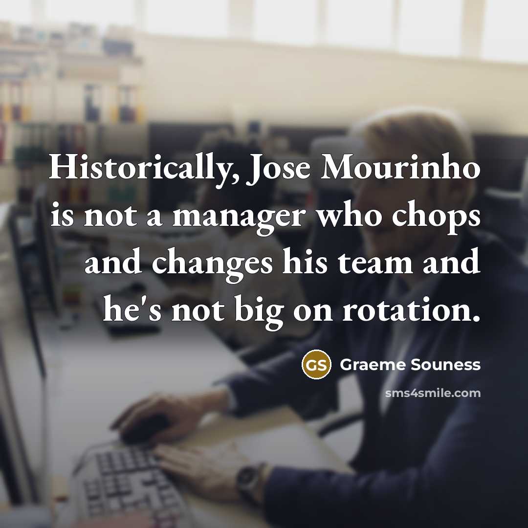 “Historically, Jose Mourinho is not a manager who chops and changes his team and he's not big on rotation.” quote by Graeme Souness