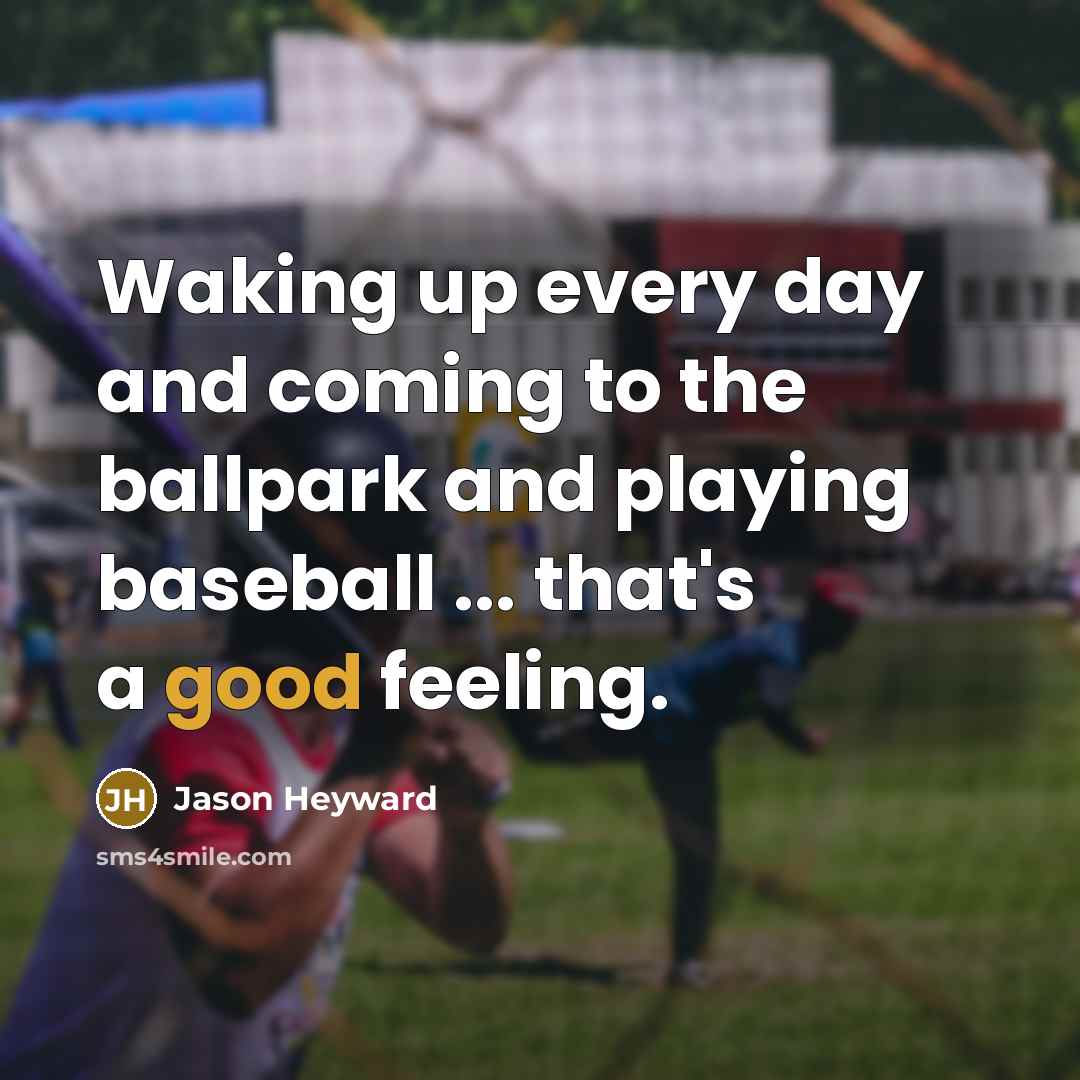 “Waking up every day and coming to the ballpark and playing baseball ... that's a good feeling.” quote by Jason Heyward