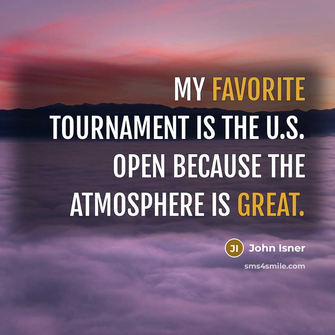 “My favorite tournament is the U.S. Open because the atmosphere is great.” quote by John Isner