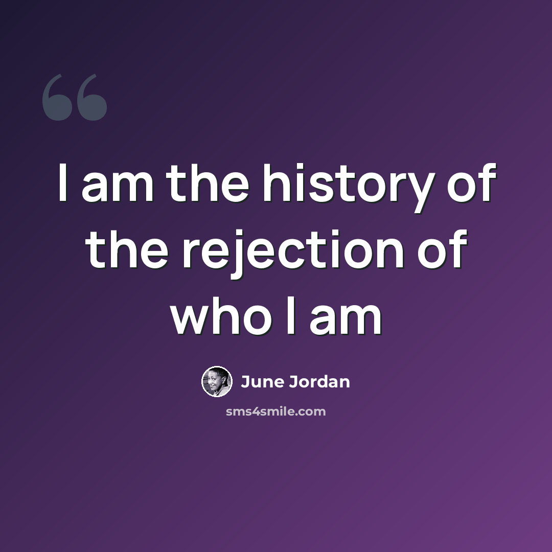 “I am the history of the rejection of who I am” quote by June Jordan