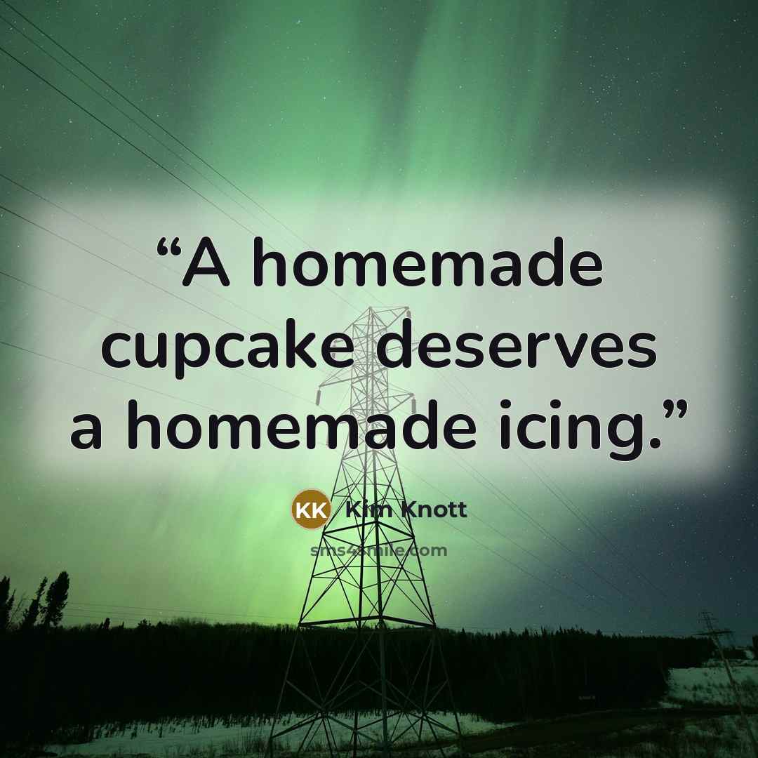 “A homemade cupcake deserves a homemade icing.” quote by Kim Knott
