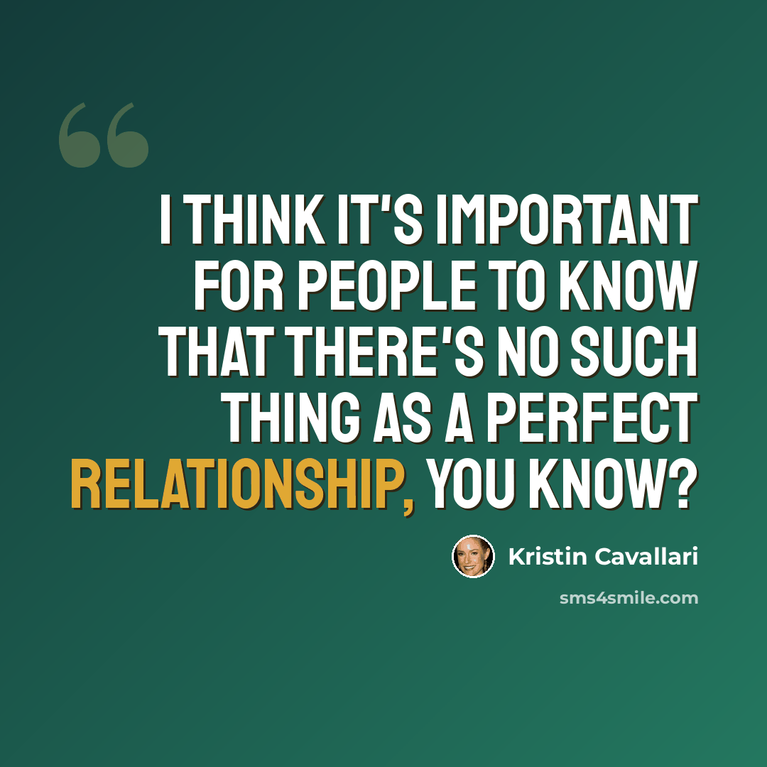 “I think it's important for people to know that there's no such thing as a perfect relationship, you know?” quote by Kristin Cavallari