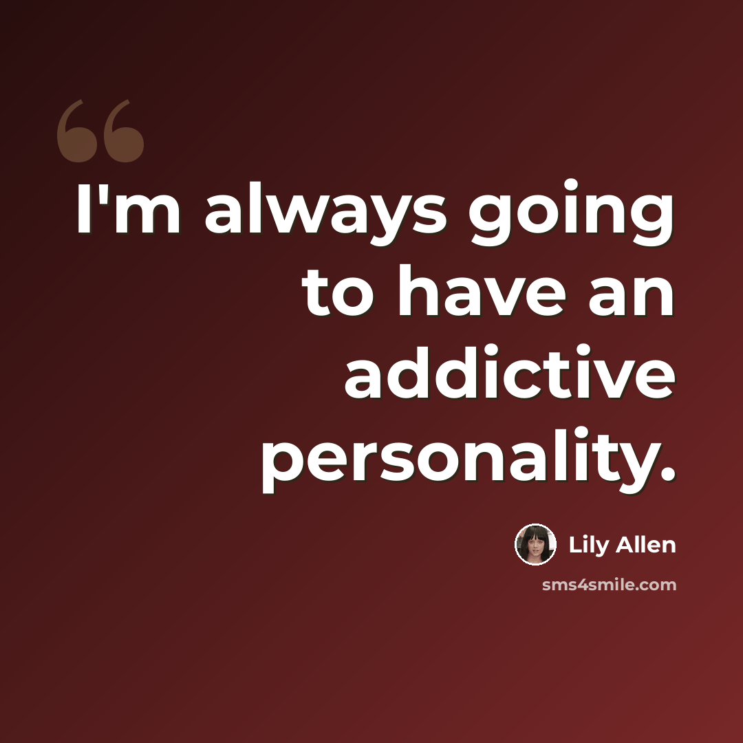 “I'm always going to have an addictive personality.” quote by Lily Allen