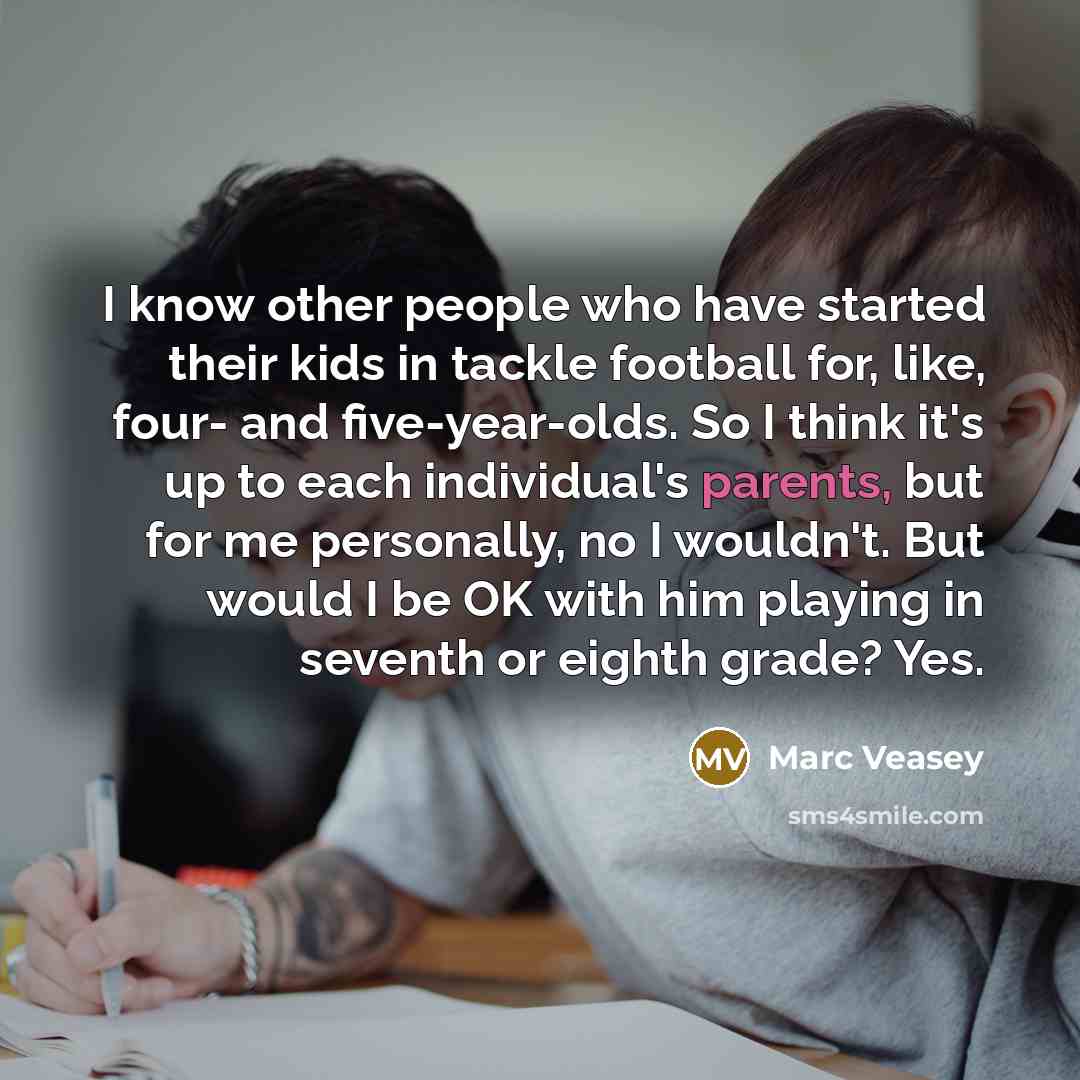 “I know other people who have started their kids in tackle football for, like, four- and five-year-olds. So I think it's up to each individual's parents, but for me personally, no I wouldn't. But would I be OK with him playing in seventh or eighth grade? Yes.” quote by Marc Veasey