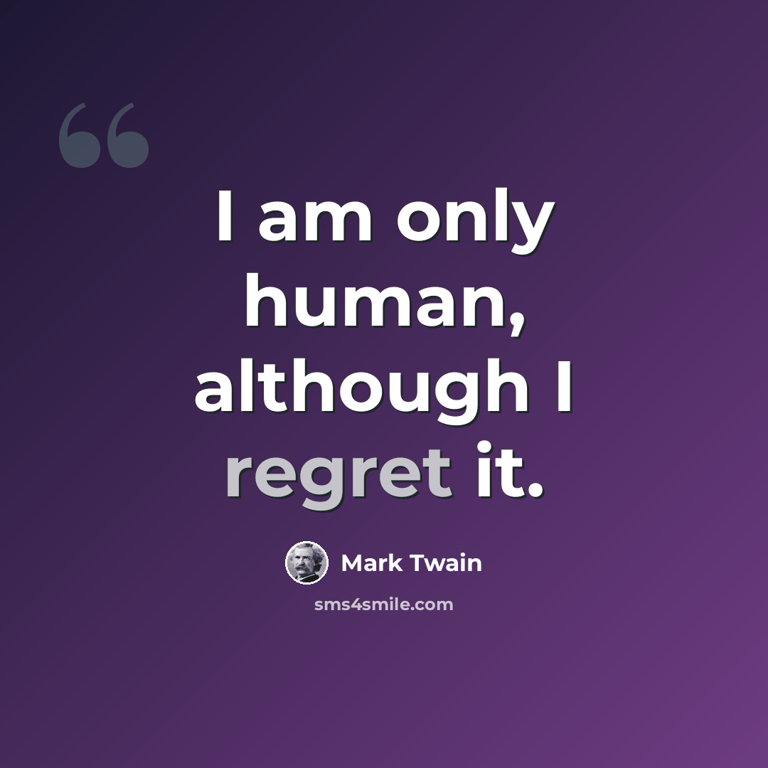“I am only human, although I regret it.” quote by Mark Twain