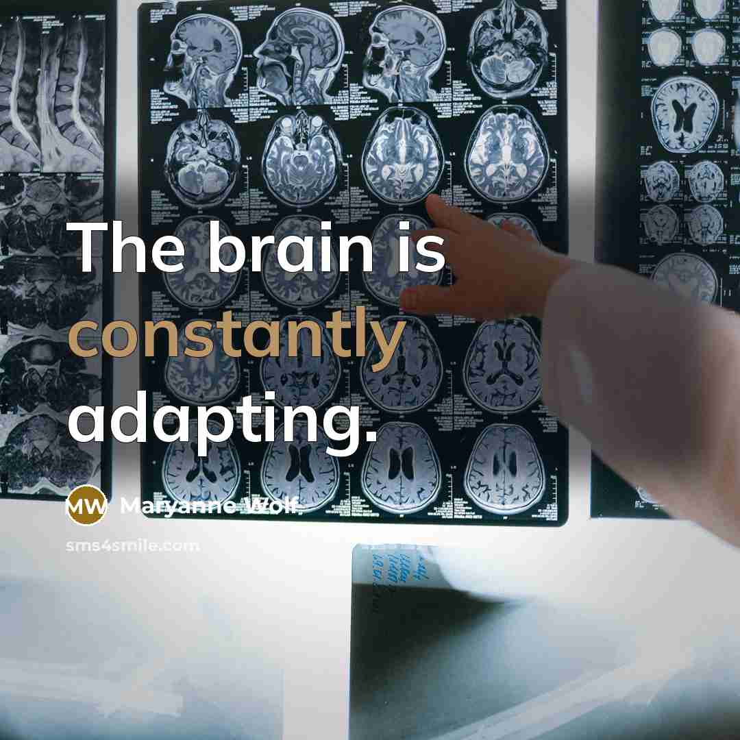 “The brain is constantly adapting.” quote by Maryanne Wolf