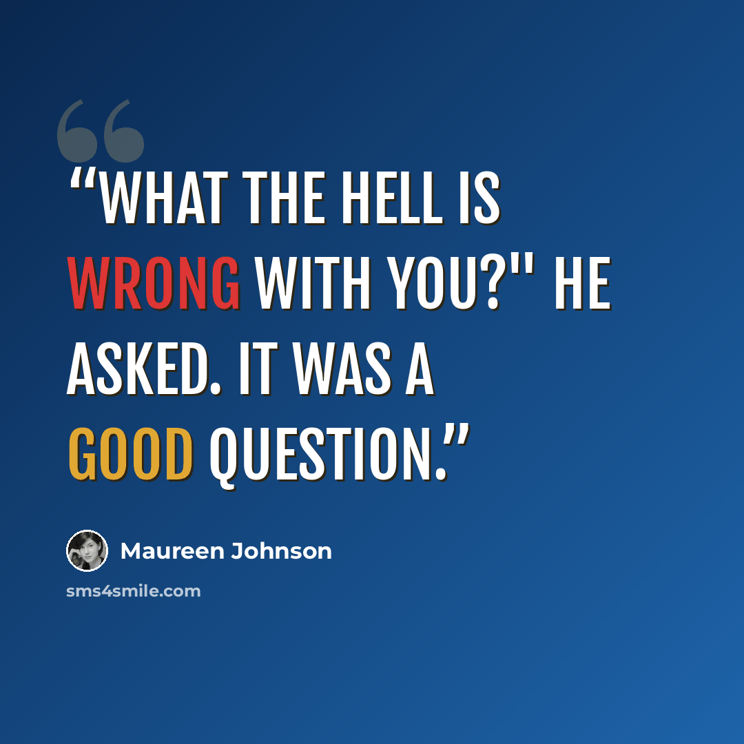 “What the hell is wrong with you?" he asked. It was a good question.” quote by Maureen Johnson
