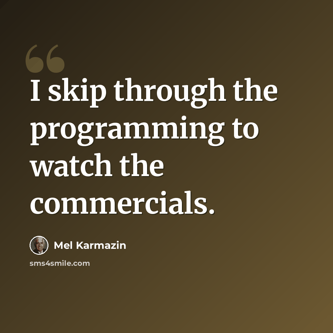 “I skip through the programming to watch the commercials.” quote by Mel Karmazin