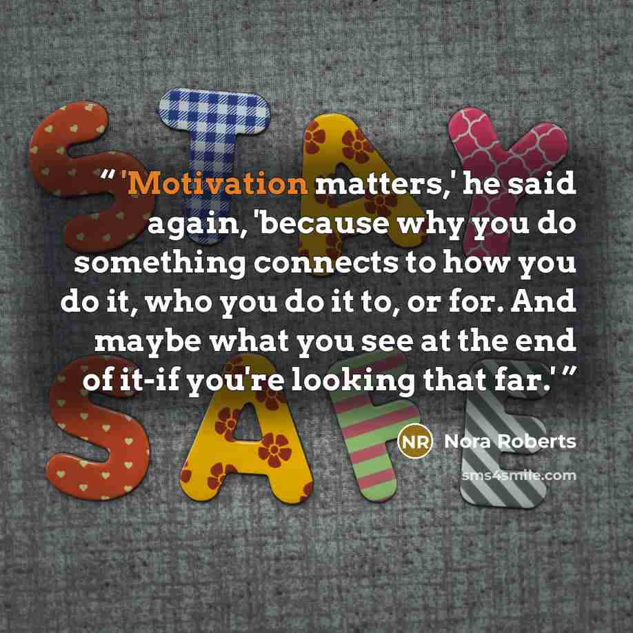“'Motivation matters,' he said again, 'because why you do something connects to how you do it, who you do it to, or for. And maybe what you see at the end of it-if you're looking that far.'” quote by Nora Roberts