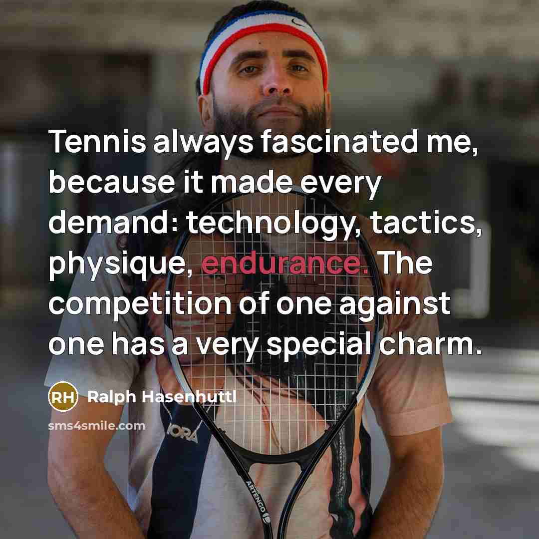 “Tennis always fascinated me, because it made every demand: technology, tactics, physique, endurance. The competition of one against one has a very special charm.” quote by Ralph Hasenhuttl
