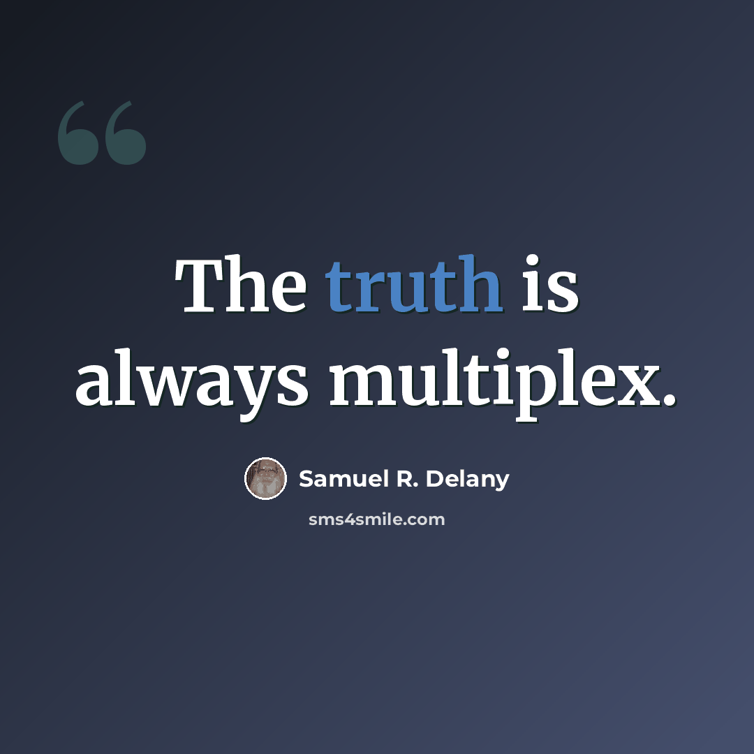 “The truth is always multiplex.” quote by Samuel R. Delany