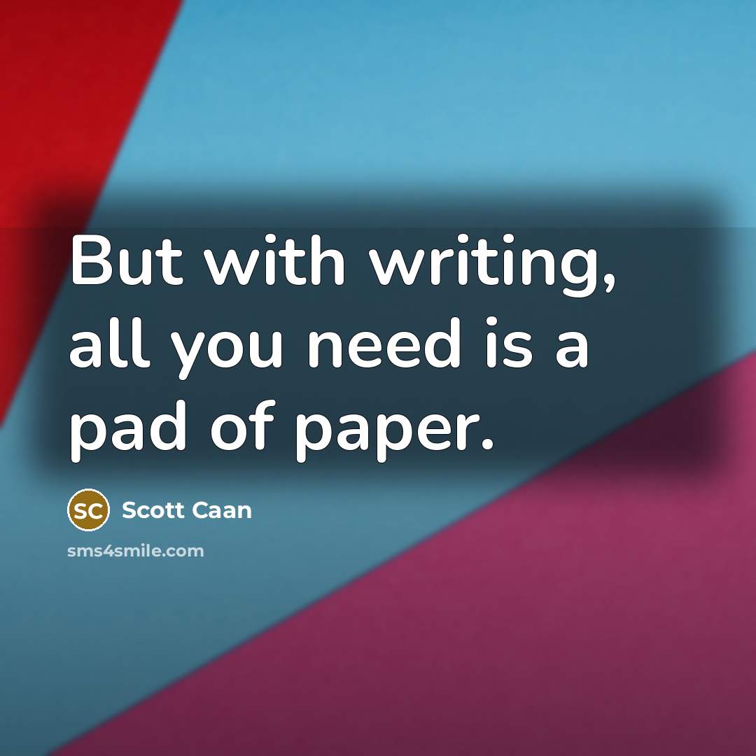 “But with writing, all you need is a pad of paper.” quote by Scott Caan