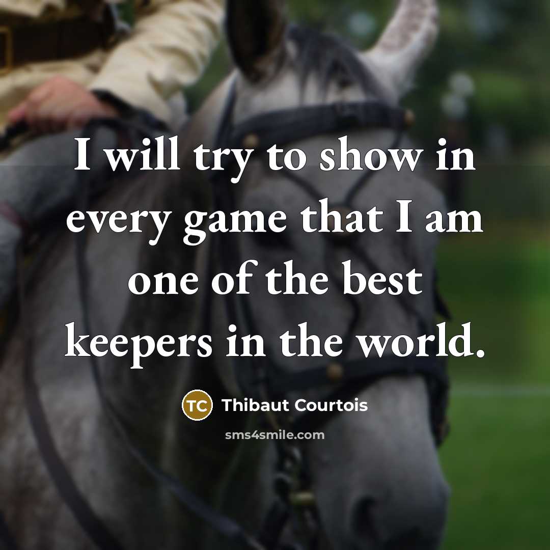 “I will try to show in every game that I am one of the best keepers in the world.” quote by Thibaut Courtois