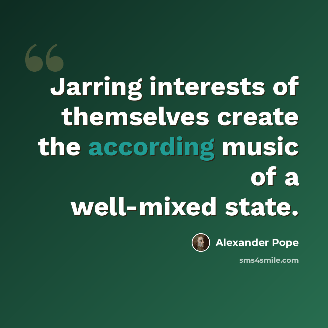 “Jarring interests of themselves create the according music of a well-mixed state.” quote by Alexander Pope